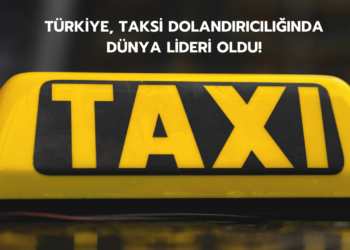 Türkiye, Taksi Dolandırıcılığında Dünya Lideri Oldu!