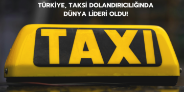 Türkiye, Taksi Dolandırıcılığında Dünya Lideri Oldu!
