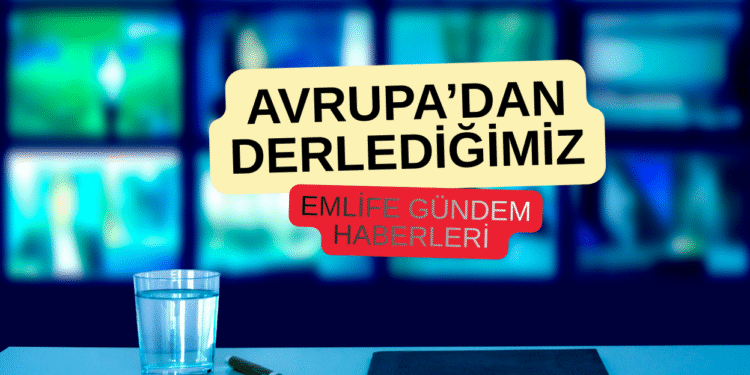 Avrupa’dan derlediğimiz Emlife Gündem haberleri