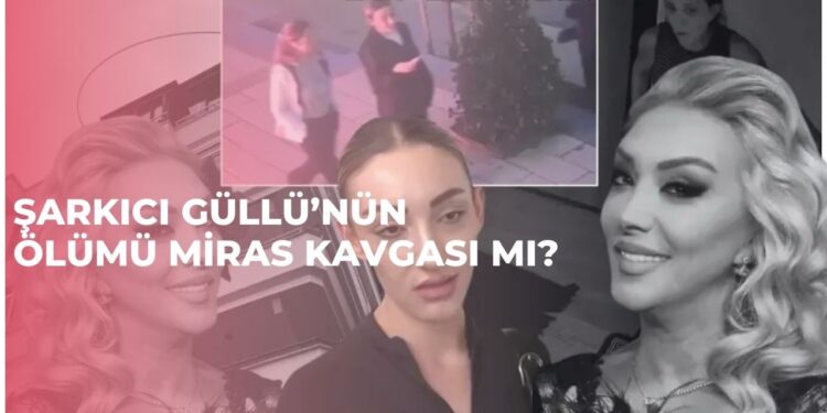 Şarkıcı Güllü’nün Ölümüyle İlgili Miras İddiası