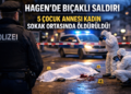 Hagen Bıçaklı Saldırı:5 Çocuk Annesi Kadın Sokak Ortasında Hayatını Kaybetti