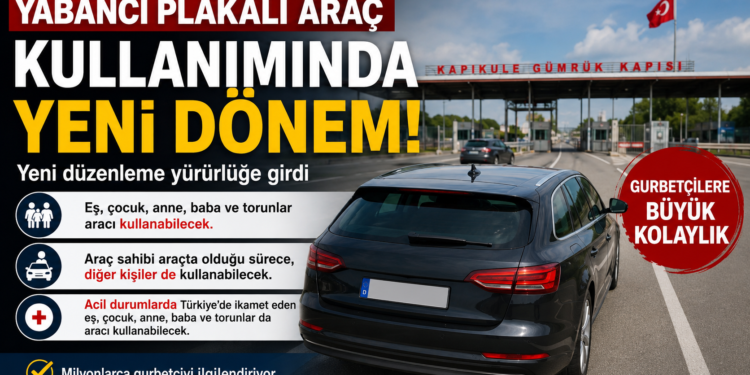 Yabancı Plakalı Araç Kullanımında Yeni Dönem: Gurbetçilere Büyük Kolaylık