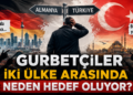 Gurbetçiler İki Ülke Arasında Neden Hedef Oluyor?