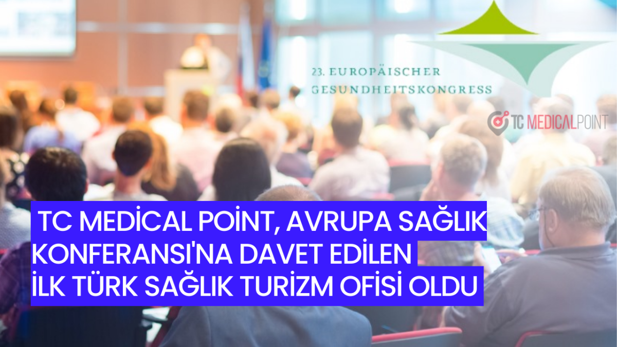 TC Medical Point, Avrupa Sağlık Konferansı'na Davet Edilen İlk Türk Sağlık Turizm Ofisi Oldu