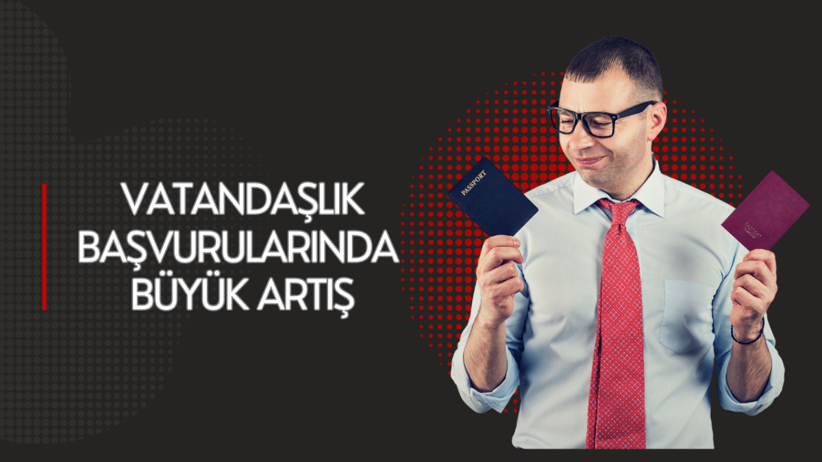 Vatandaşlık Başvurularında Büyük Artış: Başvuru Sayılarında Rekor Artışlar